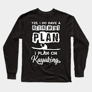 Kayakers Retirement Plan On Kayaking Awesome Kayak Long Sleeve T-Shirt